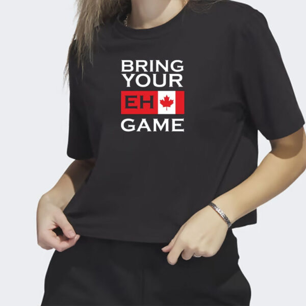 Bring Your Eh Game Shirt, Funny Canadian Shirt, Canada Shirt, Happy Canada Day Shirts