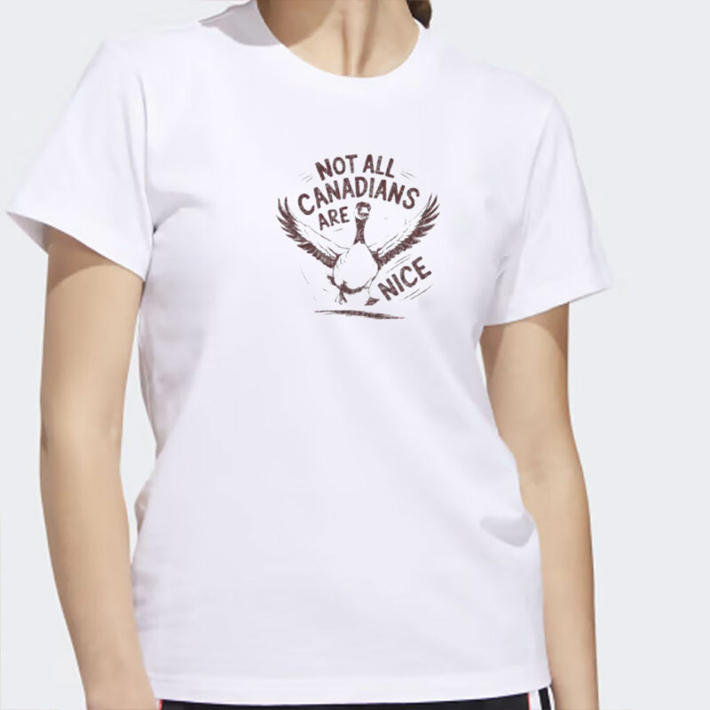 Canada Goose T-shirt, Not all Canadians are Nice, Funny shirt