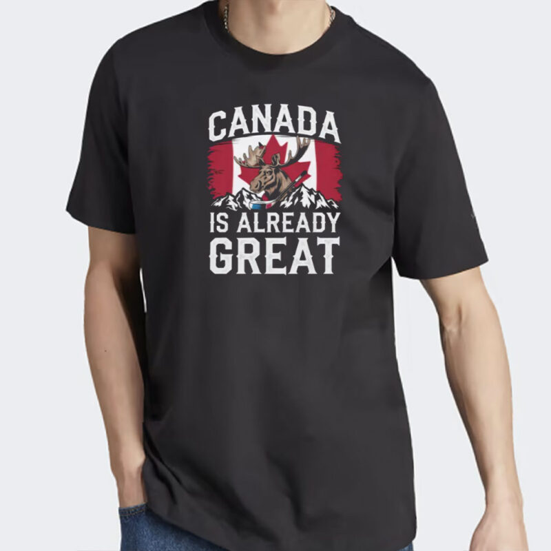 Canada Is Already Great Anti Trump Shirt