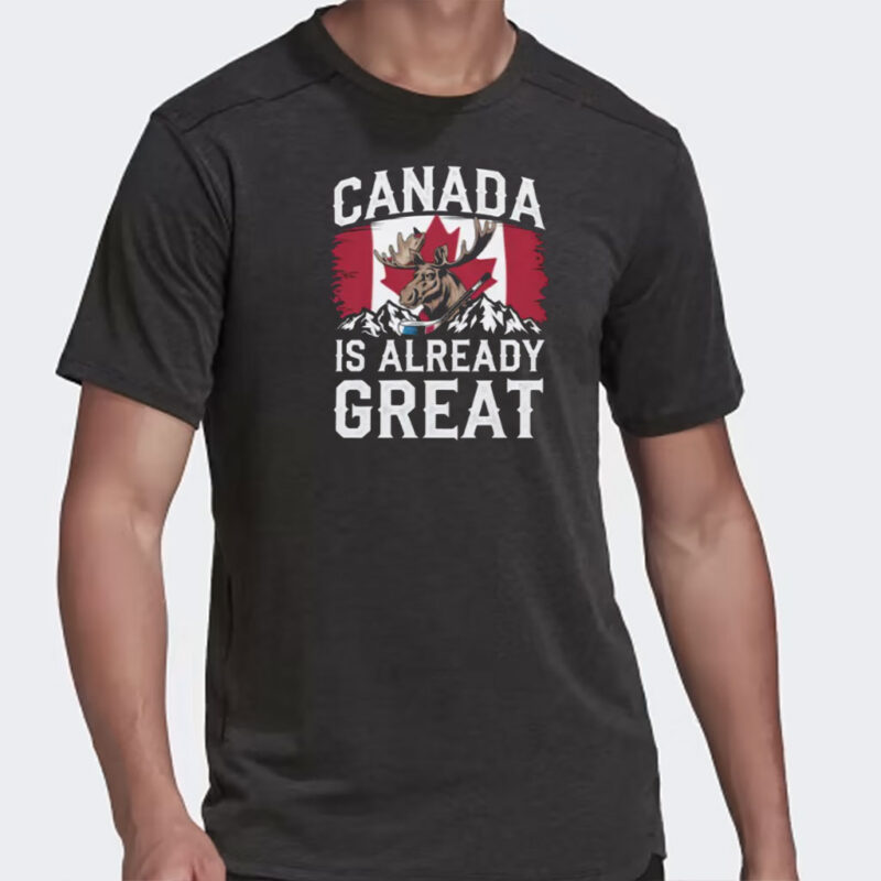 Canada Is Already Great Anti Trump Shirt