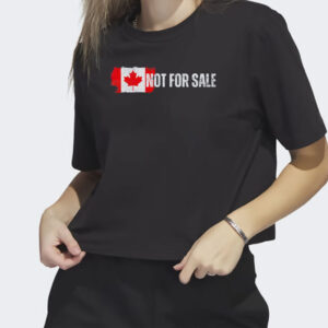 Canada Is Not For Sale Tshirt, Canada Is Not For Sale Shirt, Canadian T-shirt