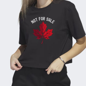 Canada is NOT Your 51st State, Not For Sale T-Shirt