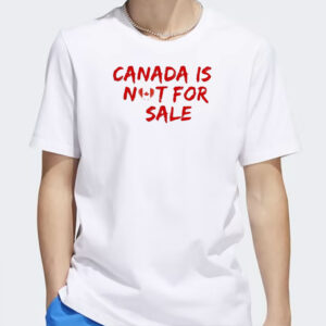 Canada is Not For Sale Shirt, Free CanadaT-Shirt
