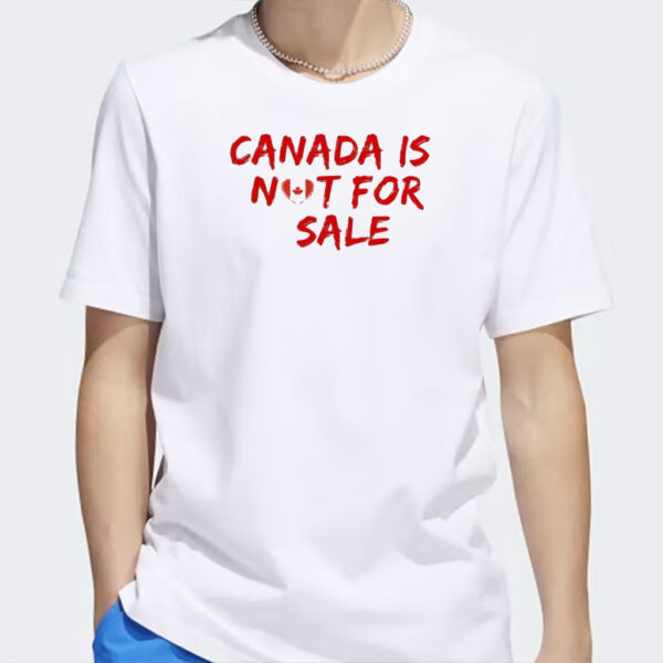 Canada is Not For Sale Shirt, Free CanadaT-Shirt