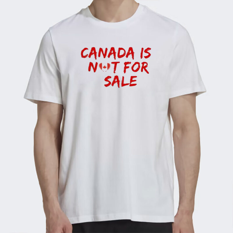 Canada is Not For Sale Shirt, Free CanadaT-Shirt