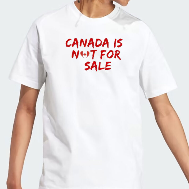 Canada is Not For Sale Shirt, Free CanadaT-Shirt