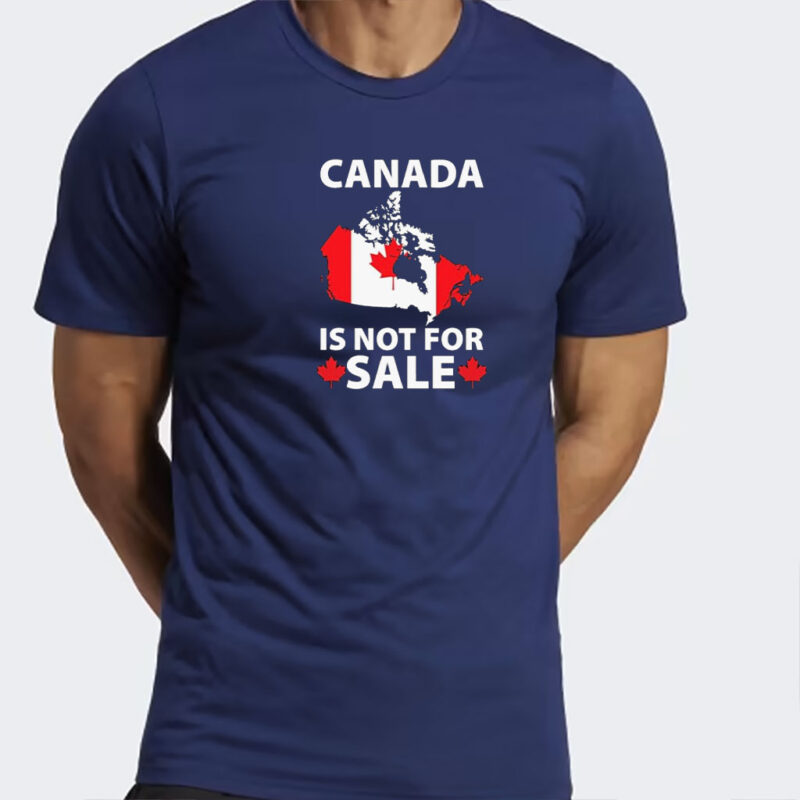 Canada is Not for Sale T-Shirt – Proud Canadian, Canadian Pride, National Shirt