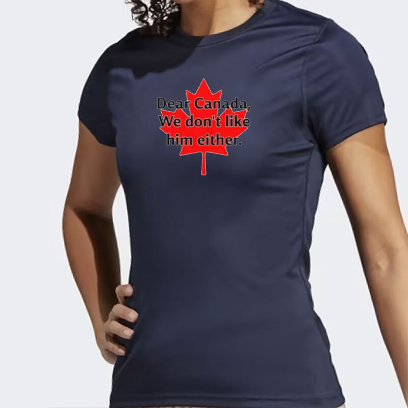 Dear Canada We Don’t Like Trump Either Unisex t-shirt
