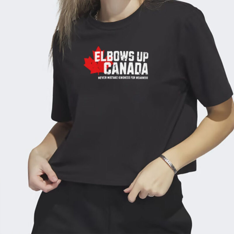 Elbows Up Canada TShirt! Never Mistake Kindness for Weakness Shirt, Tarrif War, Canada First Shirt