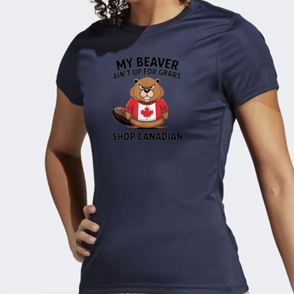 My Beaver Aint Up for Grabs Shop Canadian Elbows Up Canada T-Shirts