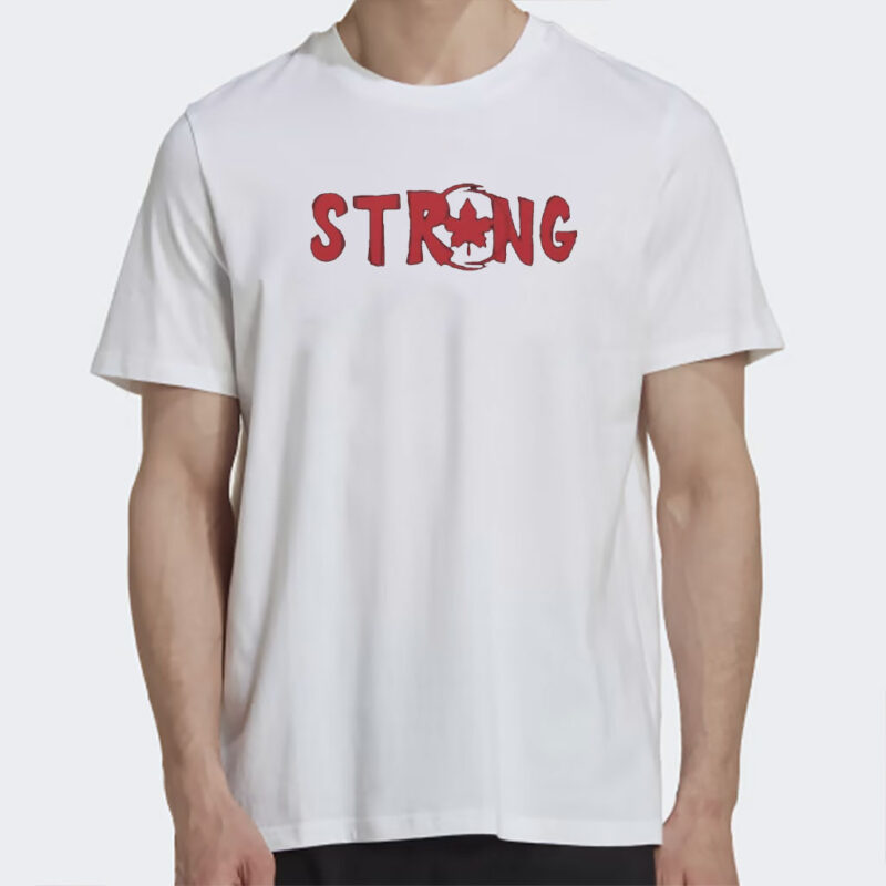 Strong and Free, Oh Canada, STRONG CANADA Shirt