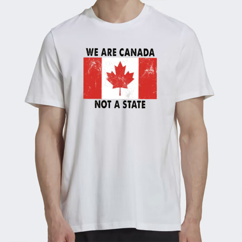 We Are Canada Not a State T-shirt, Canadian Pride Shirt, Anti Trump Shirt, Pro Canada Tee, Canada Day Shirt