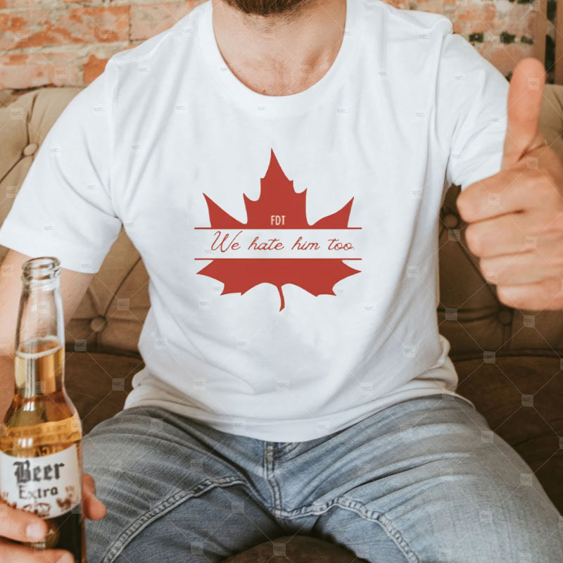 Dear Canada We Hate Him Too FDT T-Shirts