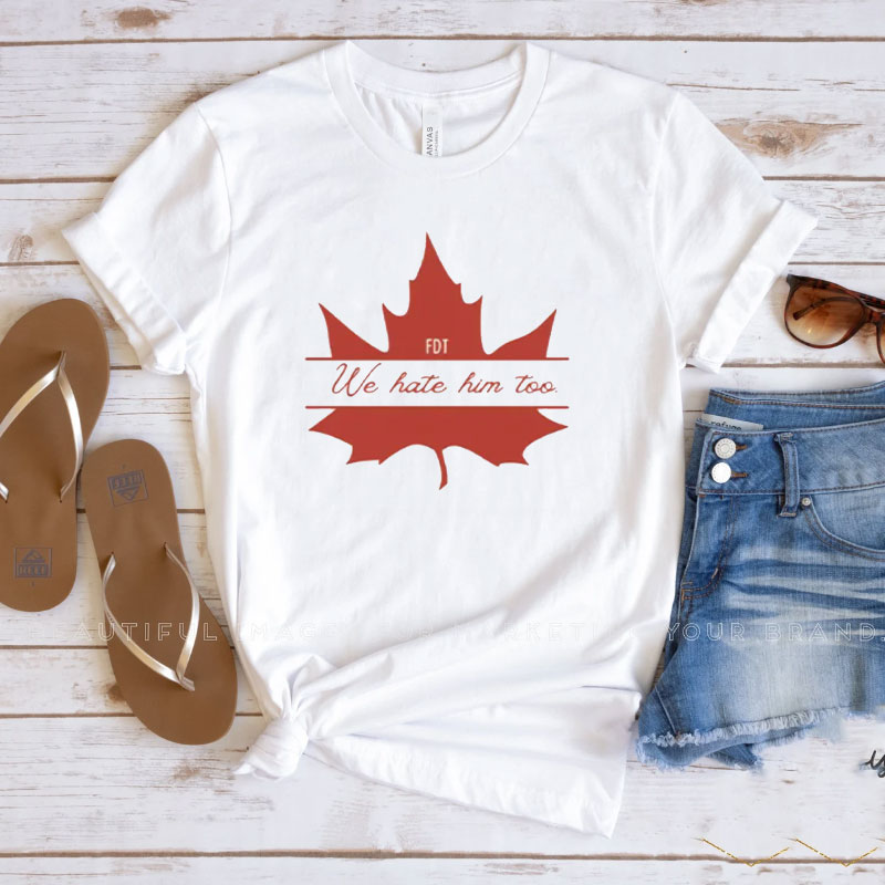 Dear Canada We Hate Him Too FDT T-Shirts