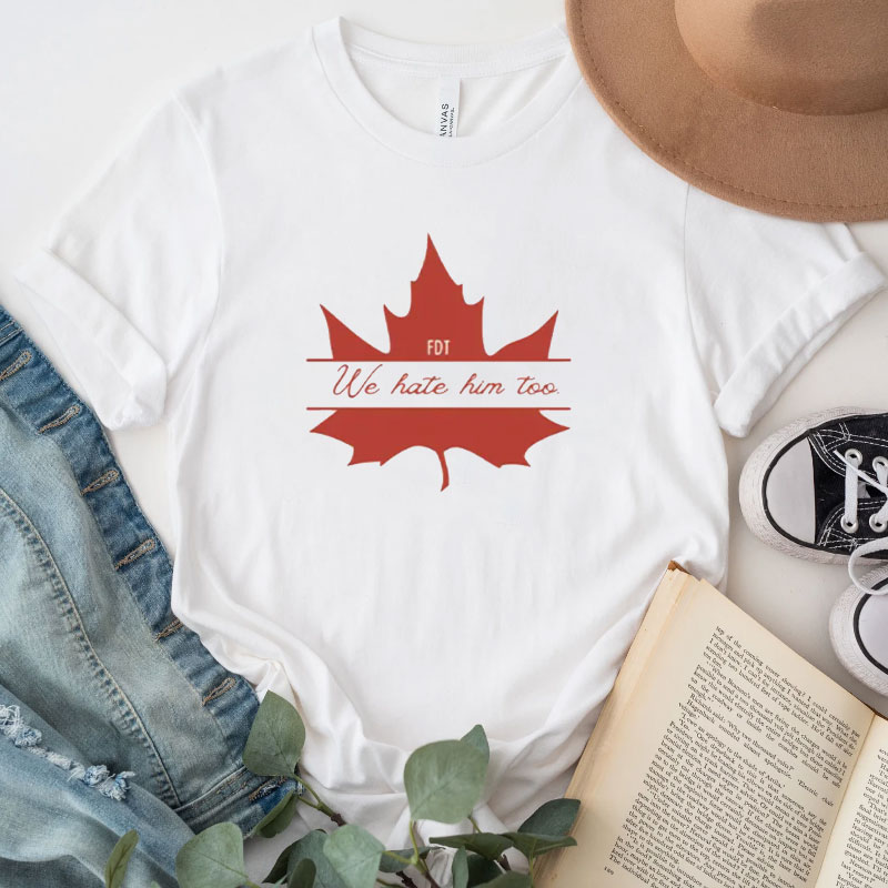 Dear Canada We Hate Him Too FDT T-Shirts
