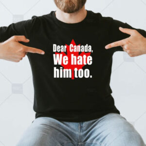 official Dear Canada We Hate Him Too T-Shirt